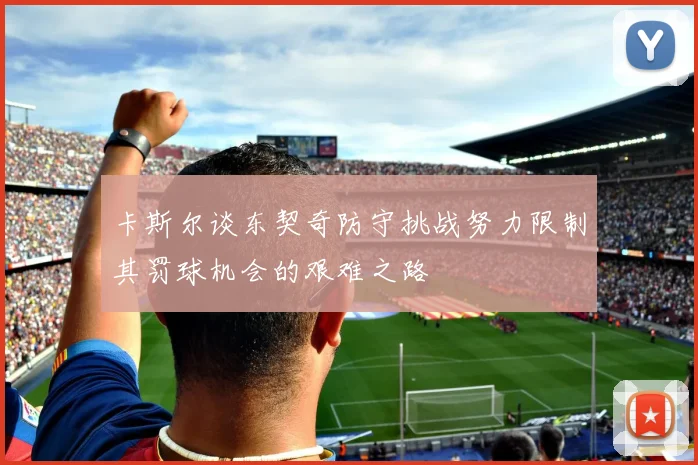 卡斯尔谈东契奇防守挑战努力限制其罚球机会的艰难之路