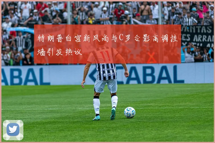 特朗普白宫新风尚与C罗合影高调挂墙引发热议